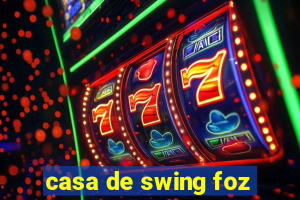 casa de swing foz